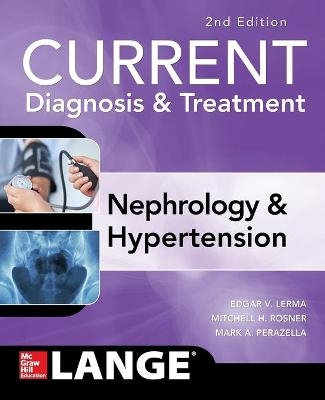 CURRENT Diagnosis & Treatment Nephrology & Hypertension - Edgar V. Lerma, Mitchell Rosner, Mark Perazella