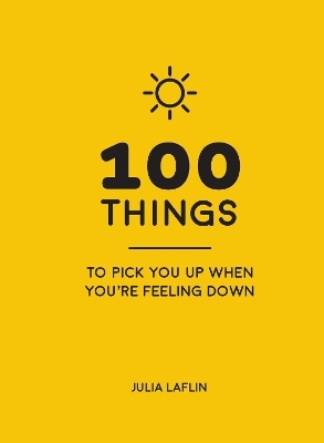 100 Things to Pick You Up When You're Feeling Down - Julia Laflin