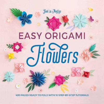 Easy Origami Flowers - Ga&euml;l Le Neillon