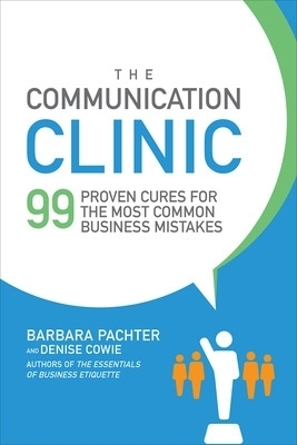 The Communication Clinic: 99 Proven Cures for the Most Common Business Mistakes - Barbara Pachter, Denise Cowie