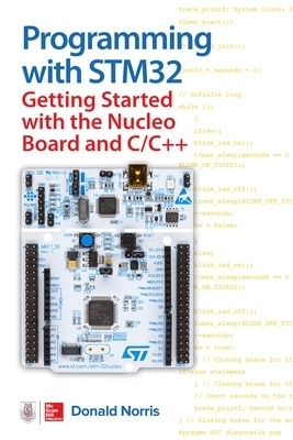 Programming with STM32: Getting Started with the Nucleo Board and C/C++ - Donald Norris