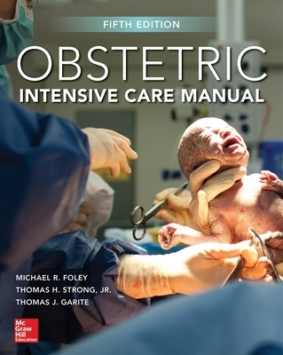 Obstetric Intensive Care Manual, Fifth Edition - Michael Foley, Thomas Strong, Thomas Garite