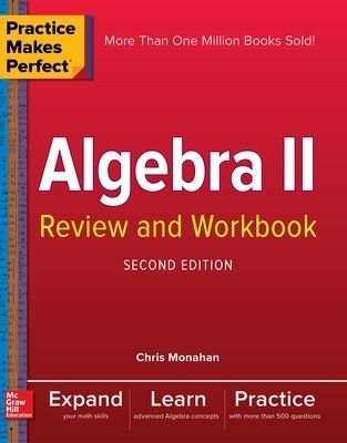 Practice Makes Perfect Algebra II Review and Workbook, Second Edition - Christopher Monahan