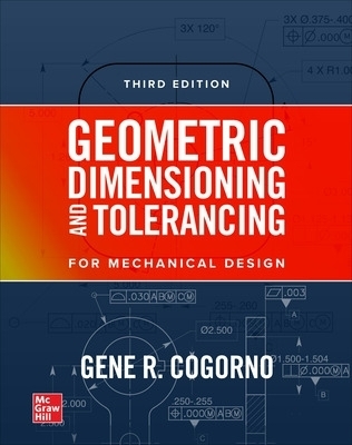 Geometric Dimensioning and Tolerancing for Mechanical Design, 3E - Gene Cogorno