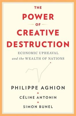 The Power of Creative Destruction - Philippe Aghion, C&eacute;line Antonin, Simon Bunel