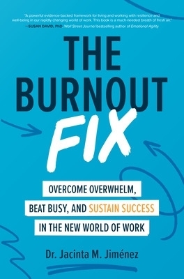 The Burnout Fix: Overcome Overwhelm, Beat Busy, and Sustain Success in the New World of Work - Jacinta M. Jim&eacute;nez