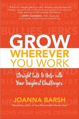 Grow Wherever You Work: Straight Talk to Help with Your Toughest Challenges