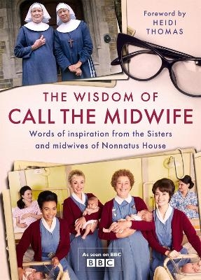 The Wisdom of Call The Midwife - Heidi Thomas