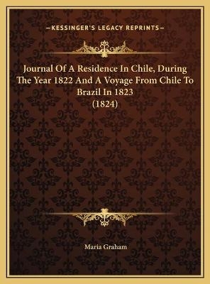 Journal Of A Residence In Chile, During The Year 1822 And A Voyage From Chile To Brazil In 1823 (1824) - Maria Graham