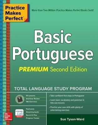 Practice Makes Perfect: Basic Portuguese, Premium Second Edition - Sue Tyson-Ward