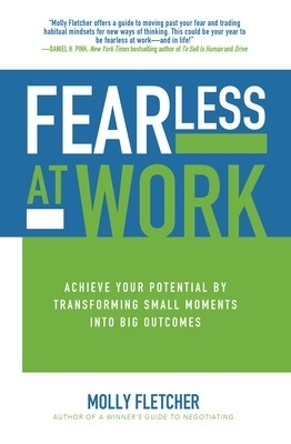 Fearless at Work: Achieve Your Potential by Transforming Small Moments into Big Outcomes - Molly Fletcher
