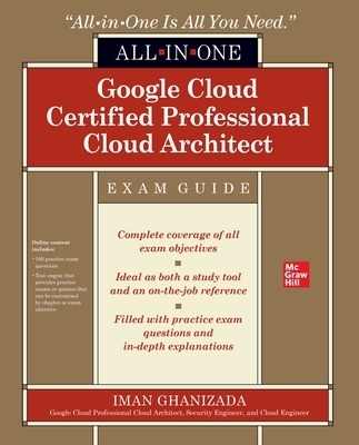 Google Cloud Certified Professional Cloud Architect All-in-One Exam Guide - Iman Ghanizada