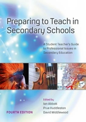 Preparing to Teach in Secondary Schools: A Student Teacher's Guide to Professional Issues in Secondary Education - Ian Abbott, Prue Huddleston, David Middlewood