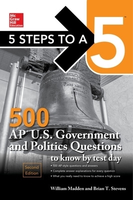 5 Steps to a 5: 500 AP U.S. Government and Politics Questions to Know by Test Day, Second Edition - William Madden, Brian Stevens