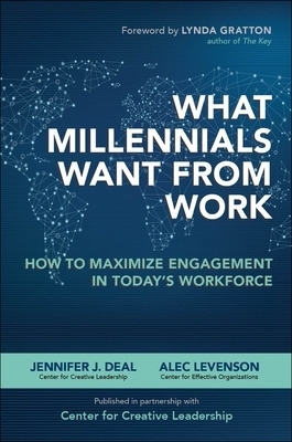 What Millennials Want from Work: How to Maximize Engagement in Today’s Workforce - Jennifer Deal, Alec Levenson