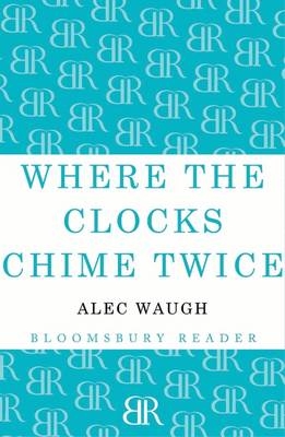 Where the Clocks Chime Twice -  Waugh Alec Waugh