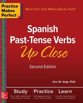 Practice Makes Perfect: Spanish Past-Tense Verbs Up Close, Second Edition - Eric Vogt