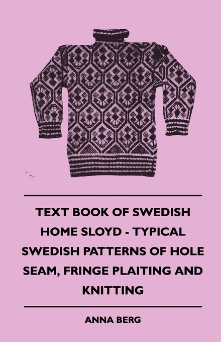 Text Book of Swedish Home Sloyd - Typical Swedish Patterns of Hole Seam, Fringe Plaiting and Knitting -  Anna Berg