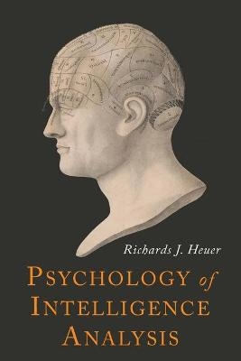Psychology of Intelligence Analysis -  Richards Heuer