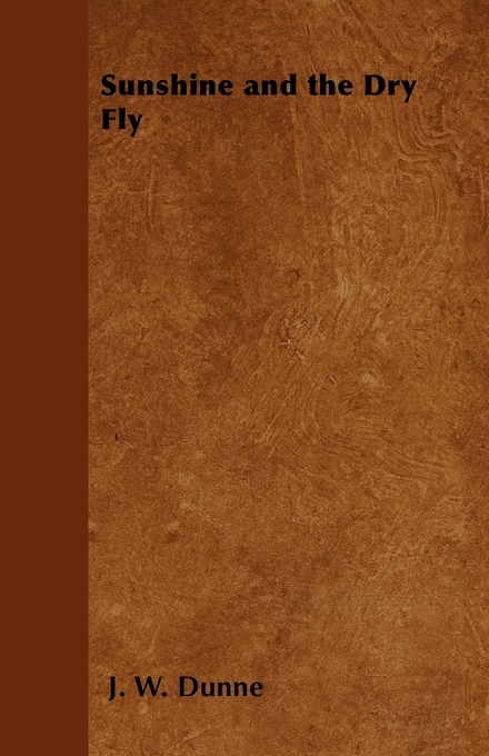 Sunshine and the Dry Fly - J. W. Dunne