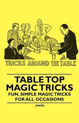 Table Top Magic Tricks - Fun, Simple Magic Tricks for all Occasions -  ANON
