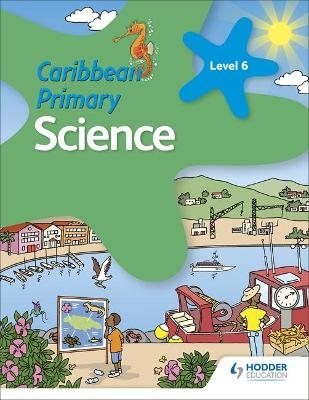 Caribbean Primary Science Book 6 - Karen Morrison, Lorraine DeAllie, Lisa Greenstein, Catherine Jones