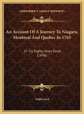 An Account Of A Journey To Niagara, Montreal And Quebec In 1765 - Ralph Izard
