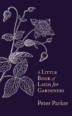 A Little Book of Latin for Gardeners - Peter Parker