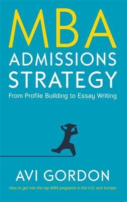 MBA Admissions Strategy: From Profile Building to Essay Writing - Avi Gordon