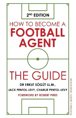 How to Become a Football Agent: The Guide - Dr Erkut S&ouml;g&uuml;t, Jack Pentol-Levy, Charlie Pentol-Levy