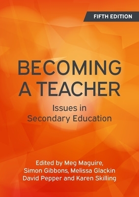 Becoming a Teacher: Issues in Secondary Education - Meg Maguire, Simon Gibbons, Melissa Glackin, David Pepper, Karen Skilling