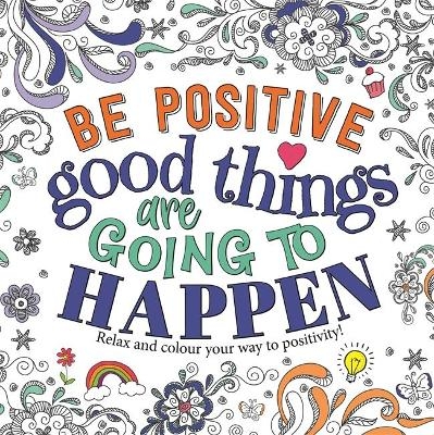 Be Positive: Good Things are Going to Happen -  Igloo Books Ltd