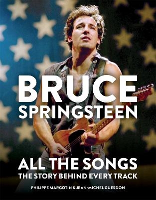 Bruce Springsteen: All the Songs - Philippe Margotin, Jean-Michel Guesdon