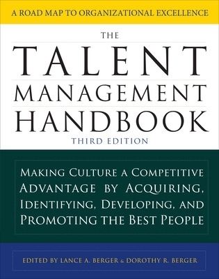 The Talent Management Handbook, Third Edition: Making Culture a Competitive Advantage by Acquiring, Identifying, Developing, and Promoting the Best People - Lance Berger, Dorothy Berger