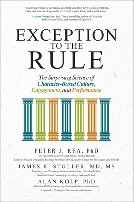 Exception to the Rule: The Surprising Science of Character-Based Culture, Engagement, and Performance - Peter Rea, James Stoller, Alan Kolp
