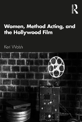 Women, Method Acting, and the Hollywood Film - Keri Walsh