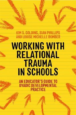 Working with Relational Trauma in Schools - Louise Michelle Bomb&egrave;r, Kim S. Golding, Sian Phillips