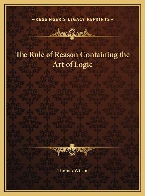 The Rule of Reason Containing the Art of Logic