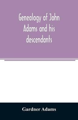Genealogy of John Adams and his descendants; with notes and incidents