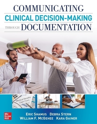 Communicating Clinical Decision-Making Through Documentation: Coding, Payment, and Patient Categorization - Eric Shamus, Debra Stern, William F. McGehee