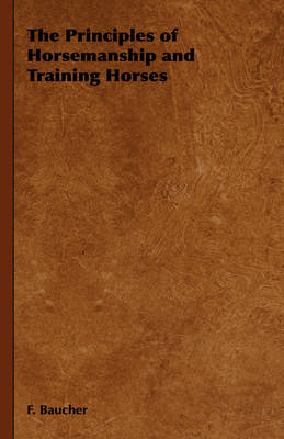 The Principles of Horsemanship and Training Horses - F. Baucher