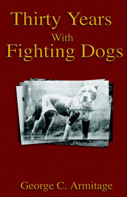 Thirty Years with Fighting Dogs (Vintage Dog Books Breed Classic - American Pit Bull Terrier)