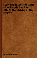 Daily Life in Ancient Rome - The People and the City at the Height of the Empire