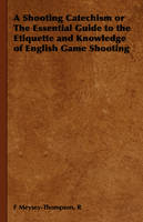 A Shooting Catechism or the Essential Guide to the Etiquette and Knowledge of English Game Shooting