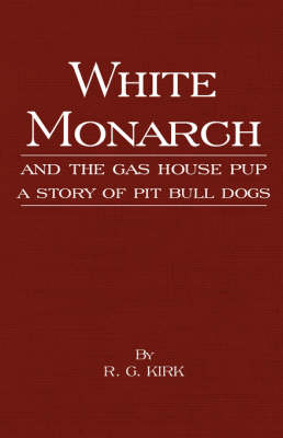 White Monarch and the Gas-House Pup - A Story of Pit Bull Dogs