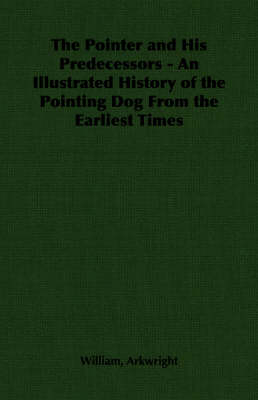 The Pointer and His Predecessors: An Illustrated History of the Pointing Dog from the Earliest Times