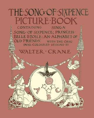 The Song of Sixpence Picture Book - Containing Sing a Song of Sixpence, Princess Belle Etoile, an Alphabet of Old Friends - Illustrated by Walter Crane