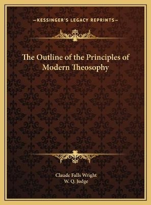 The Outline of the Principles of Modern Theosophy - Claude Falls Wright, W Q Judge