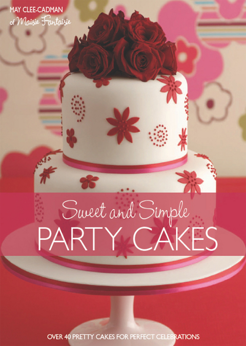 Sweet and Simple Party Cakes -  May Clee-Cadman