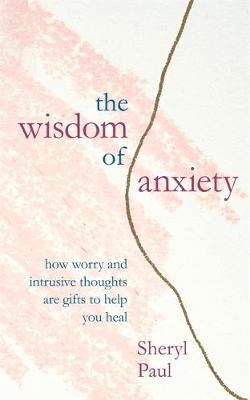 The Wisdom of Anxiety - Sheryl Paul